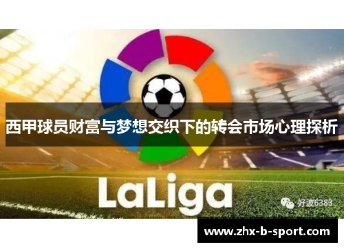 西甲球员财富与梦想交织下的转会市场心理探析