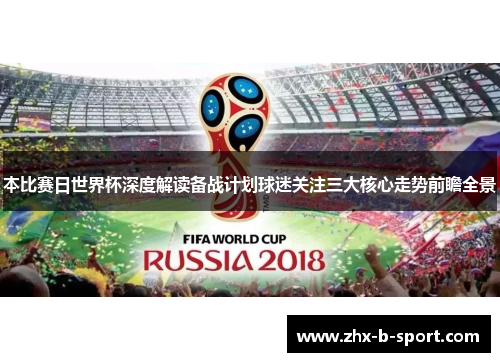 本比赛日世界杯深度解读备战计划球迷关注三大核心走势前瞻全景