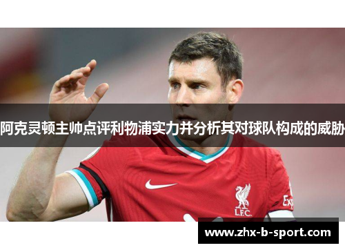 阿克灵顿主帅点评利物浦实力并分析其对球队构成的威胁