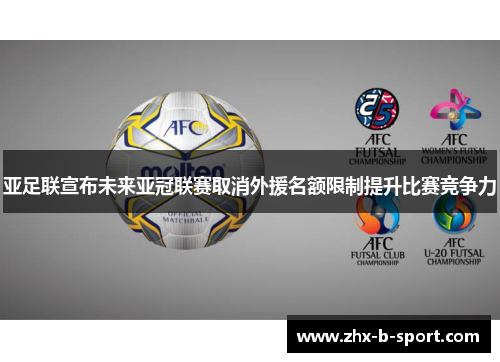 亚足联宣布未来亚冠联赛取消外援名额限制提升比赛竞争力