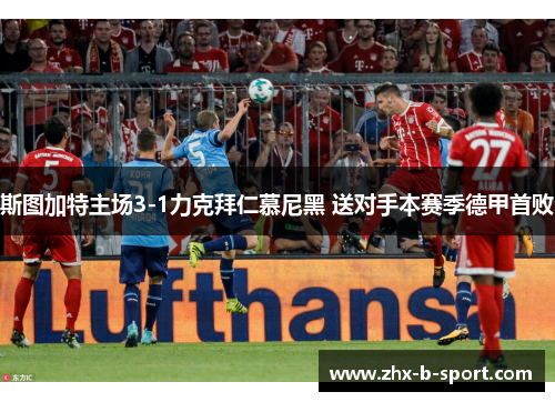 斯图加特主场3-1力克拜仁慕尼黑 送对手本赛季德甲首败 斯图加特主场3-1力克拜仁慕尼黑 送对手本赛季德甲首败